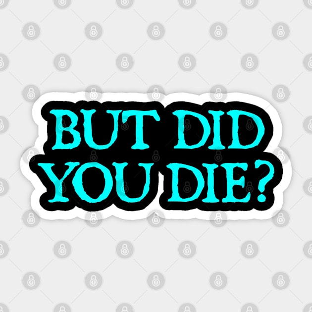 But Did You Die? Sticker by  hal mafhoum?